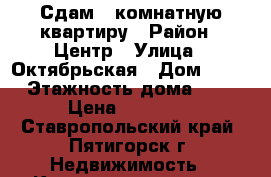 Сдам 1 комнатную квартиру › Район ­ Центр › Улица ­ Октябрьская › Дом ­ 37 › Этажность дома ­ 3 › Цена ­ 12 000 - Ставропольский край, Пятигорск г. Недвижимость » Квартиры аренда   